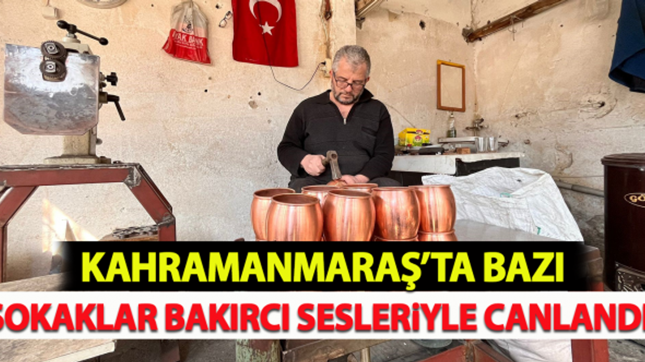 Kahramanmaraş bazı sokaklar bakırcı sesleriyle canlandı!