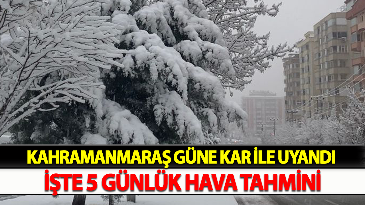 Kahramanmaraş Güne Kar ile Uyandı İşte 5 Günlük Hava Tahmini