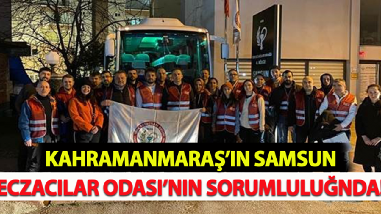 Kahramanmaraş'ın Samsun Eczacı Odası'nın sorumluluğunda!