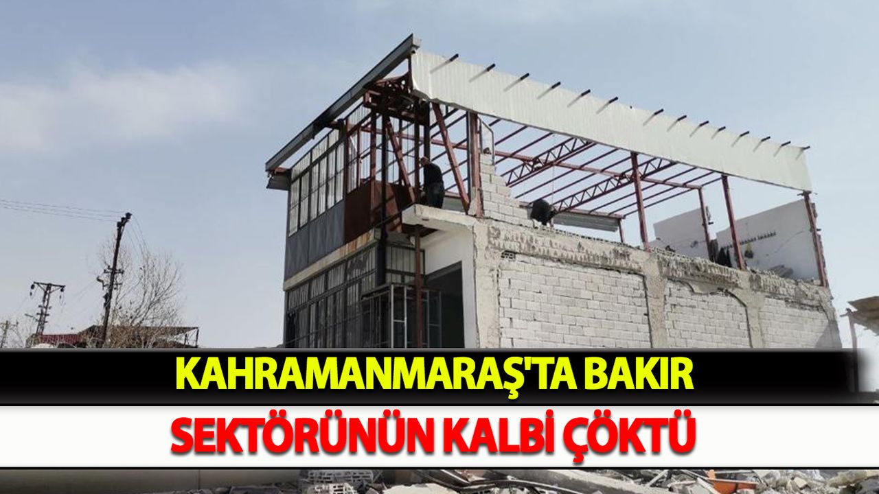 Kahramanmaraş'ta Bakır sektörünün kalbi çöktü