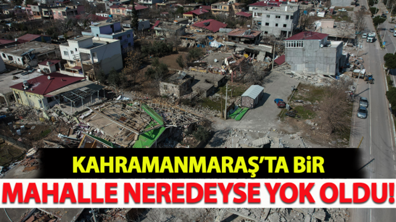 Kahramanmaraş'ta bir mahalle neredeyse yok oldu!