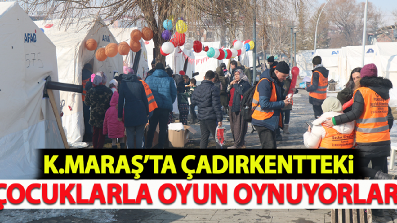 Kahramanmaraş'ta çadırkentteki çocuklarla oyun oynuyorlar!
