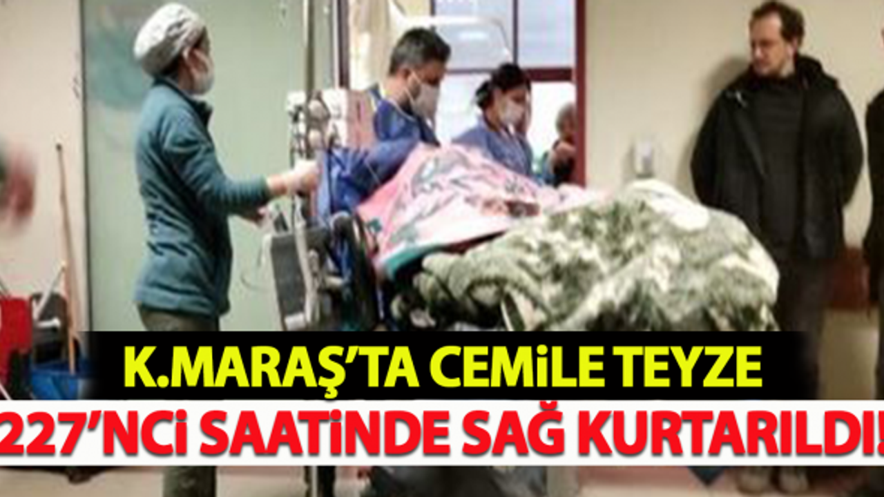 Kahramanmaraş'ta Cemile teyze 227'nci saatinde sağ kurtarıldı!