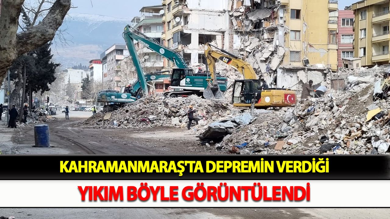 Kahramanmaraş'ta depremin verdiği yıkım böyle görüntülendi