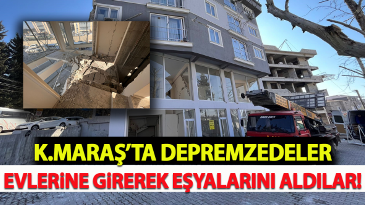 Kahramanmaraş'ta depremzedeler evlerine girerek eşyalarını aldılar!