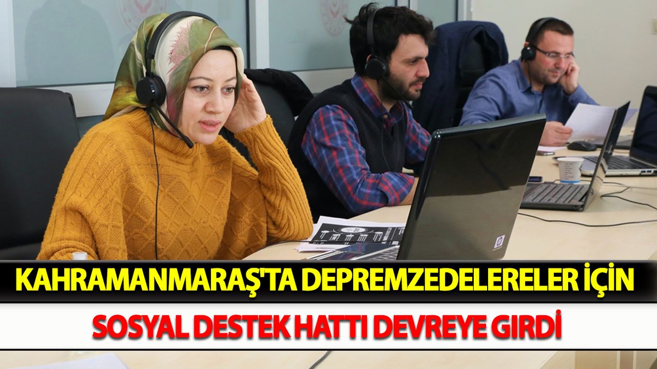 Kahramanmaraş'ta depremzedelereler için Sosyal Destek Hattı devreye girdi