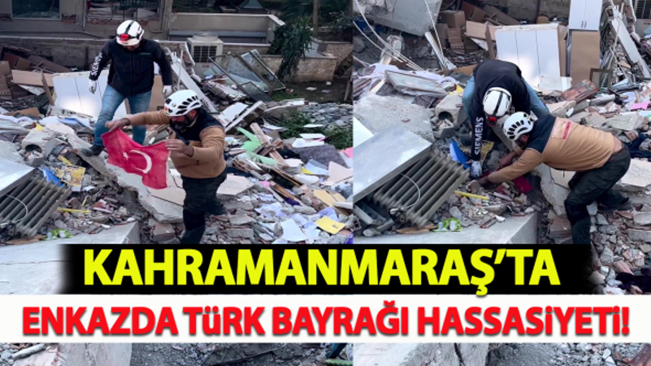 Kahramanmaraş'ta enkazda Türk bayrağı hassasiyeti!
