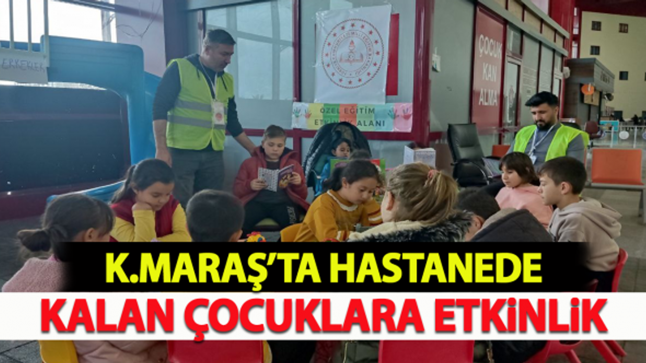 Kahramanmaraş'ta hastanede kalan çocuklara etkinlik!