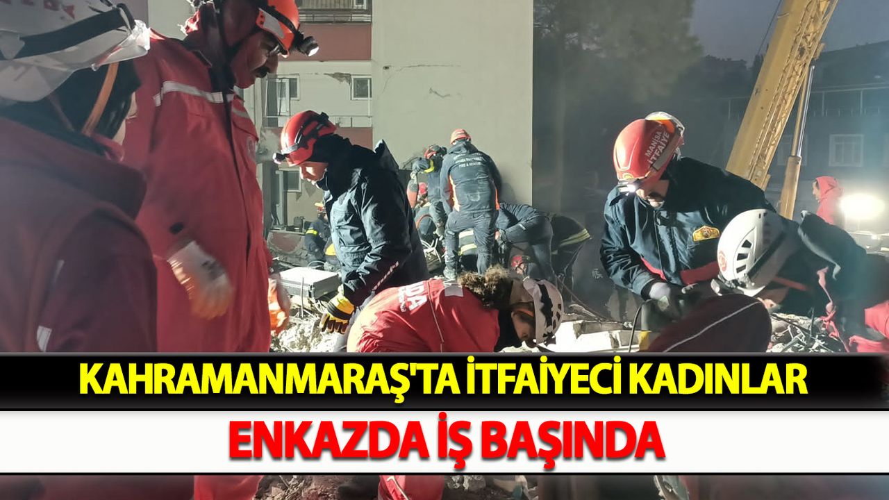 Kahramanmaraş'ta İtfaiyeci kadınlar enkazda iş başında