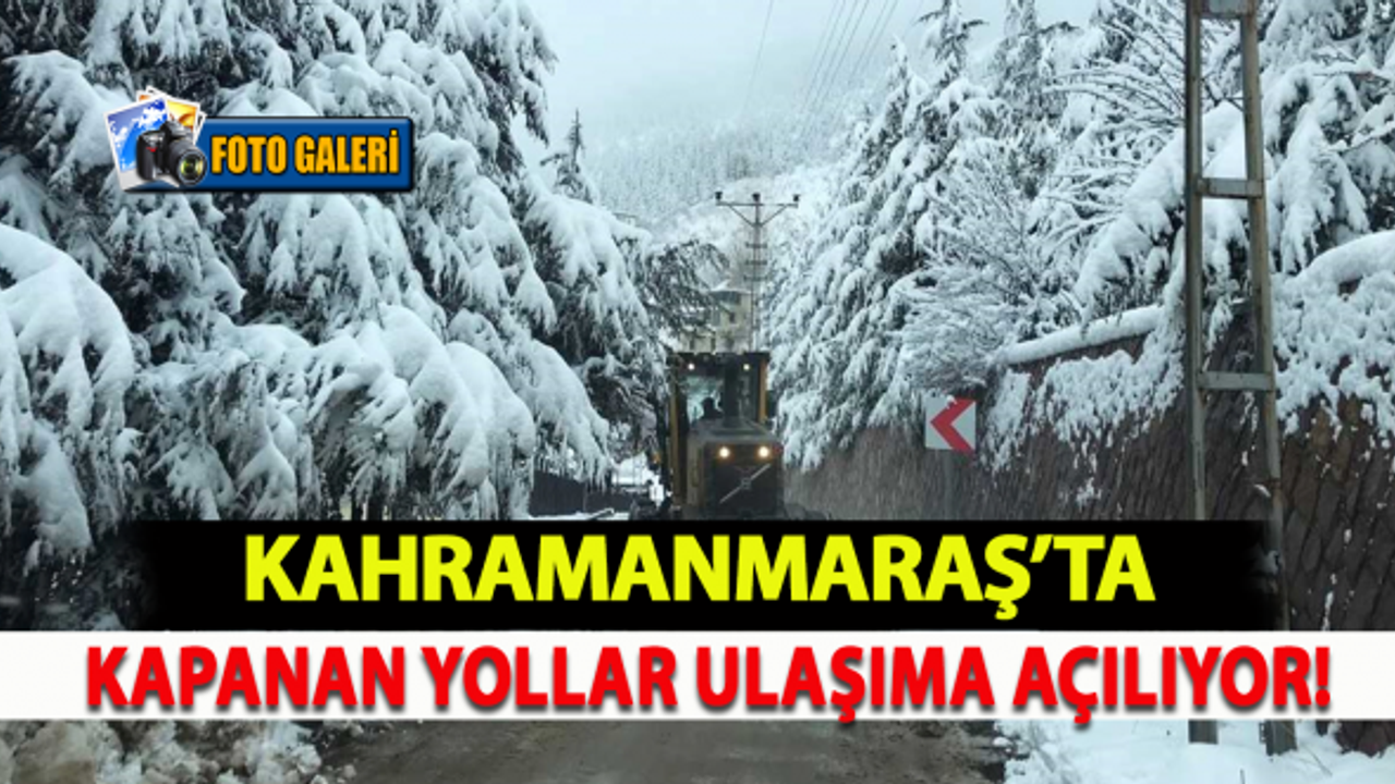 Kahramanmaraş'ta kar nedeniyle kapanan yollar ulaşıma açılıyor!