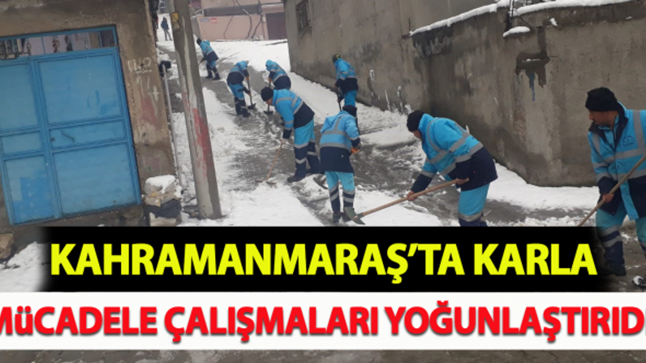 Kahramanmaraş'ta karla mücadele çalışmaları yoğunlaştırıldı!