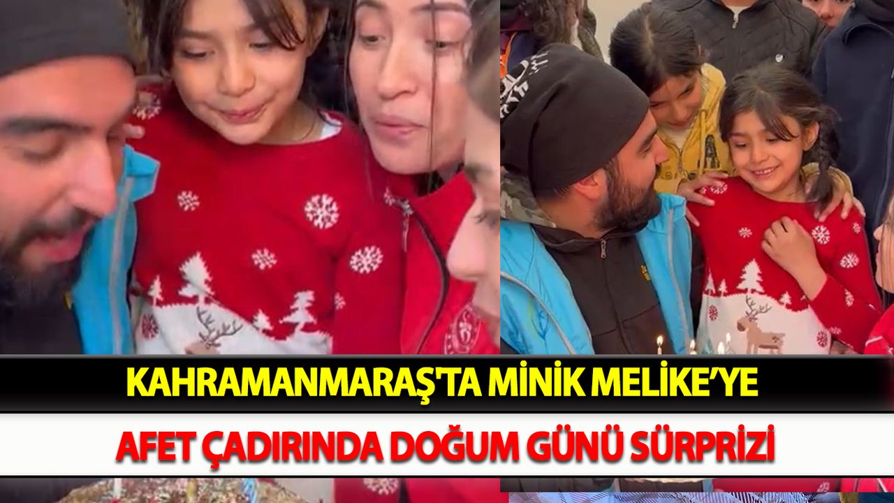 Kahramanmaraş'ta Minik Melike’ye afet çadırında doğum günü sürprizi