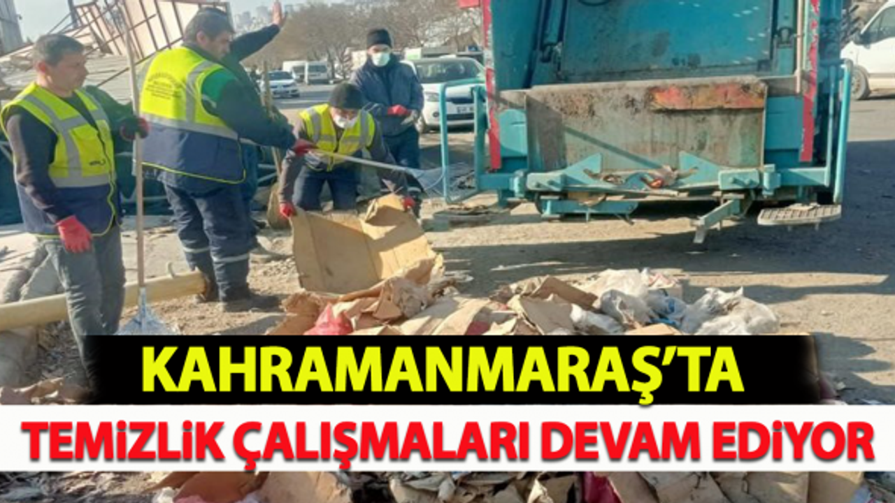 Kahramanmaraş'ta temizlik çalışmaları devam ediyor!
