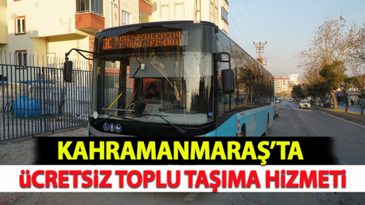 Kahramanmaraş'ta ücretsiz toplu taşıma hizmeti!