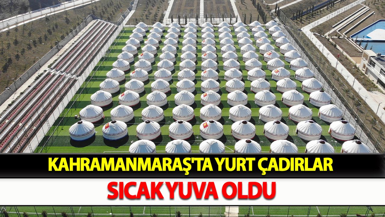 Kahramanmaraş'ta Yurt çadırlar sıcak yuva oldu