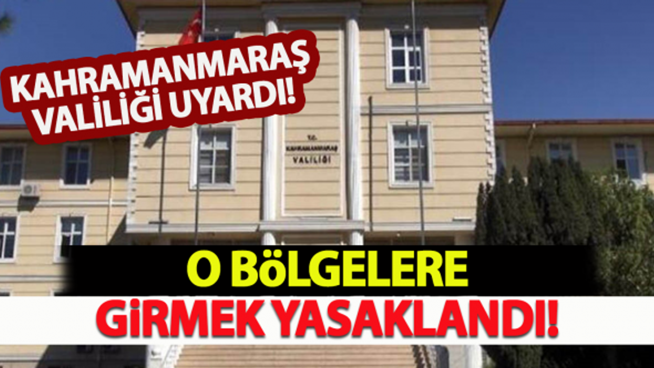 Kahramanmaraş Valiliği Uyardı! O Bölgelere Girmek Yasak...