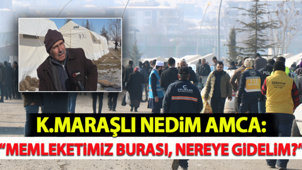 Kahramanmaraşlı Nedim amca: "Memleketimiz burası, nereye gidelim?"