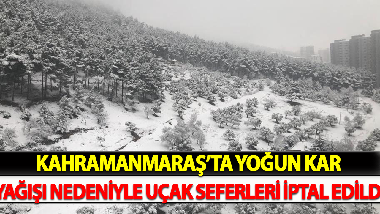 Kahramanmaraş’ta Yoğun Kar Yağışı Nedeniyle Uçak Seferleri İptal Edildi