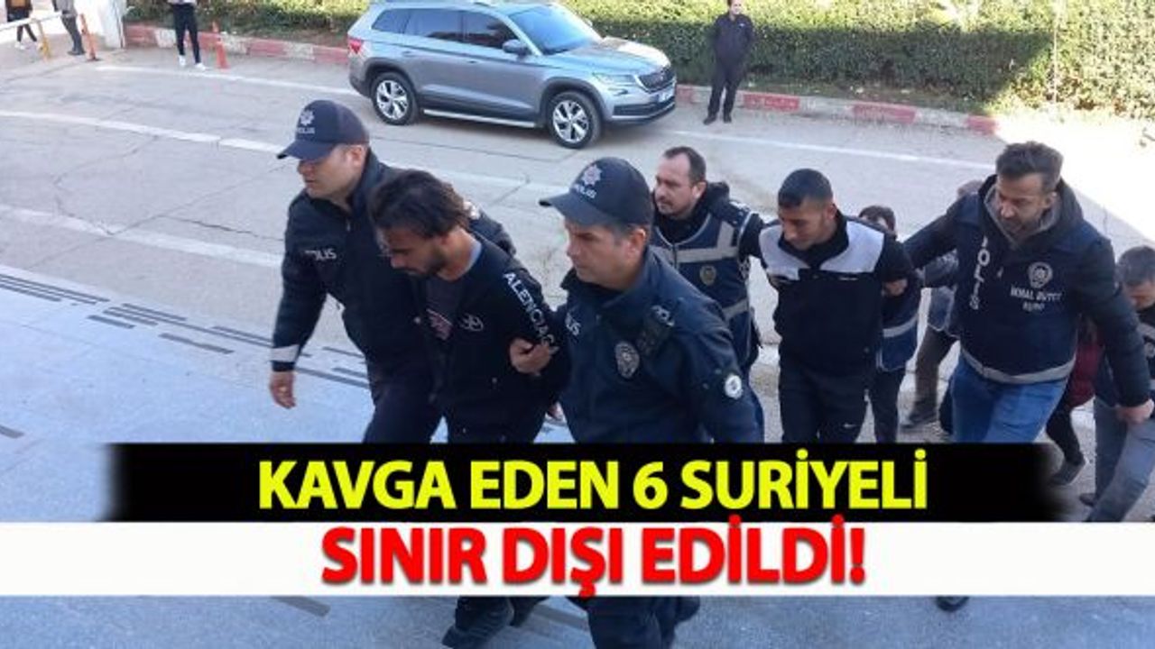 Kavga eden 6 Suriyeli sınır dışı edildi