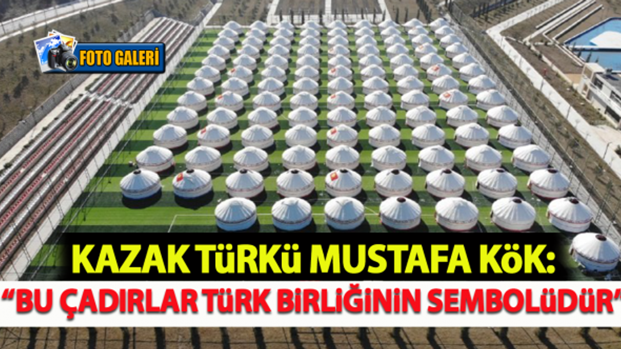 Kazak Türkü Mustafa Kök: “Bu çadırlar Türk birliğinin sembolüdür”