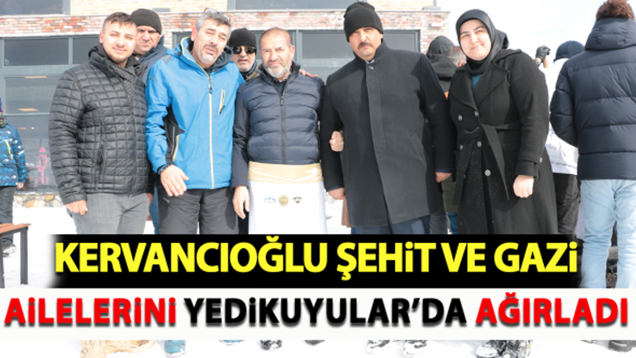 Kervancıoğlu şehit ve gazi ailelerini Yedikuyular'da ağırladı!