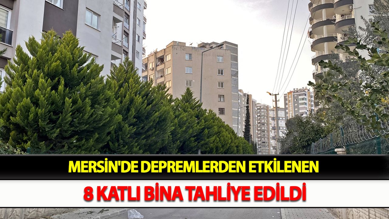 Mersin'de depremlerden etkilenen 8 katlı bina tahliye edildi