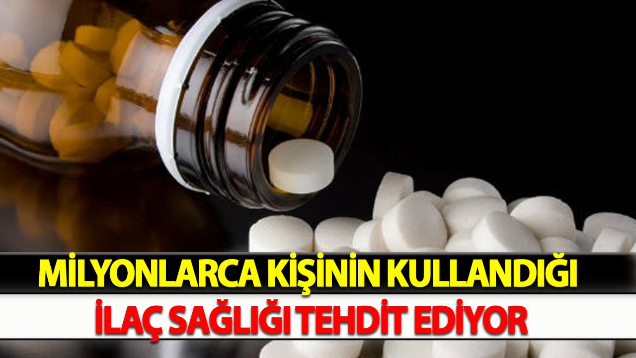 Milyonlarca Kişinin Kullandığı İlaç Sağlığı Tehdit Ediyor