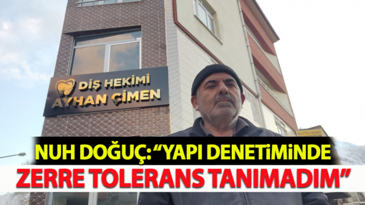 Nuh Doğuç: "Yapı denetimde zerre tolerans tanımadım"