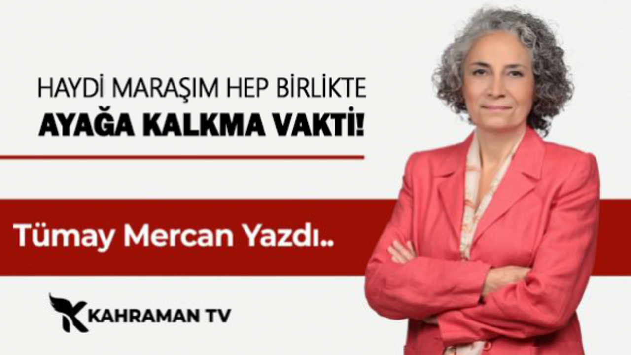 Tümay Mercan yazdı: "Haydi Maraşım Hep Birlikte Ayağa Kalkma Vakti"