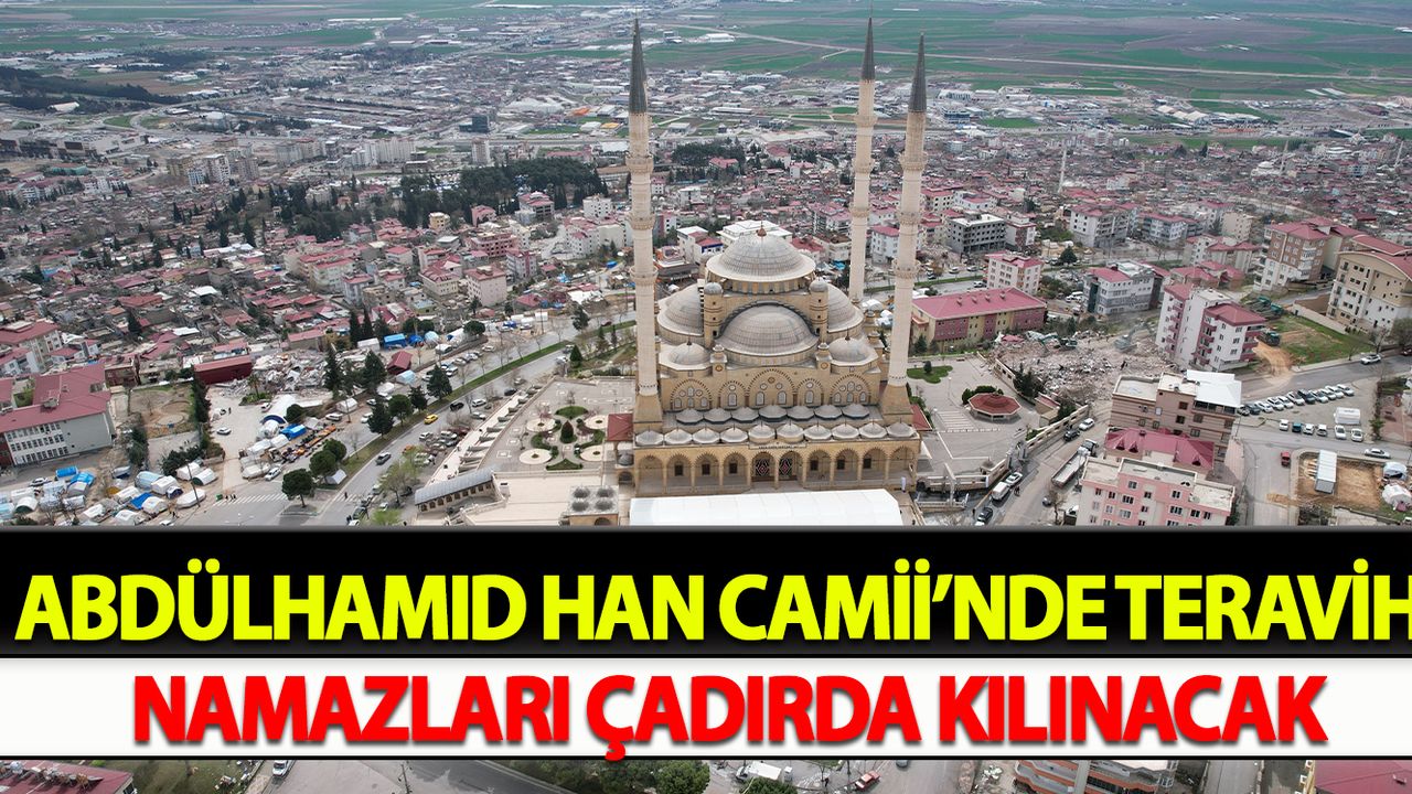 Abdülhamid Han Camii’nde teravih namazları çadırda kılınacak
