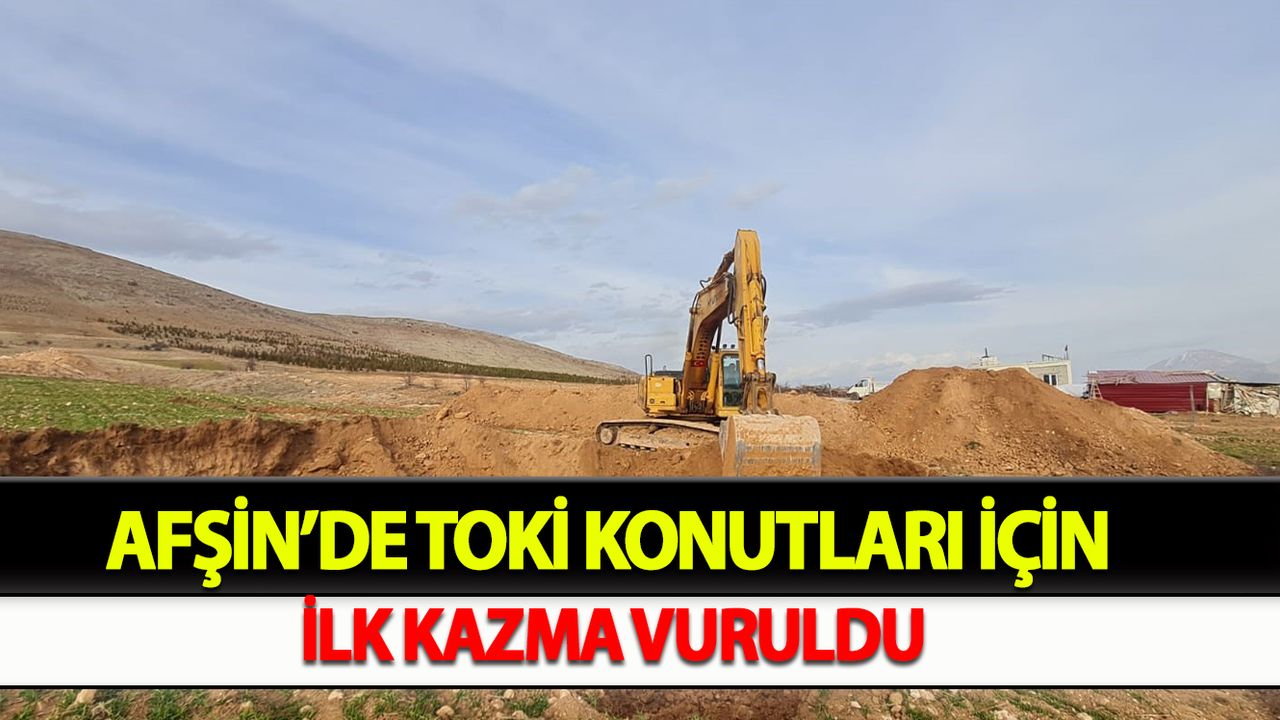 Afşin’de TOKİ konutları için ilk kazma vuruldu