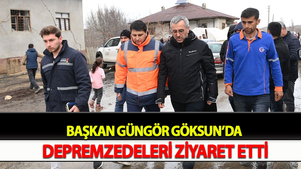 Başkan Güngör Göksun’da Depremzedeleri Ziyaret Etti
