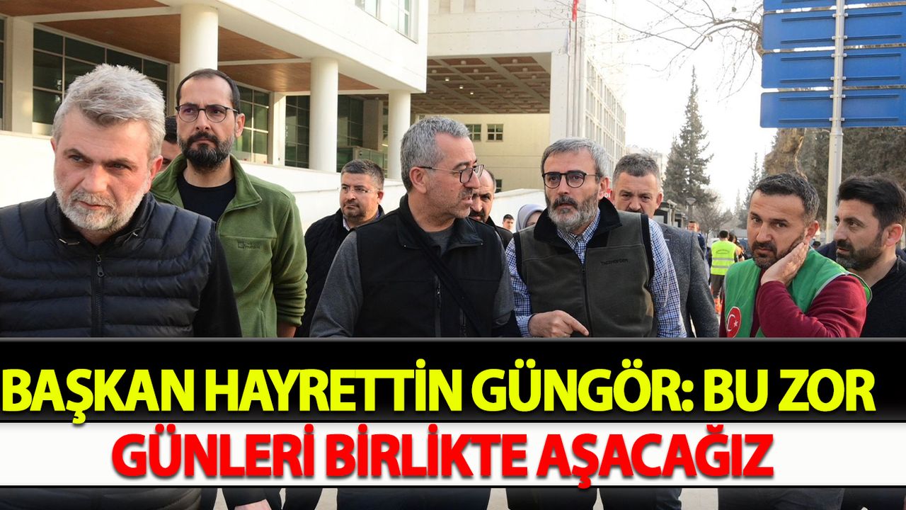 Başkan Hayrettin Güngör: Bu Zor Günleri Birlikte Aşacağız