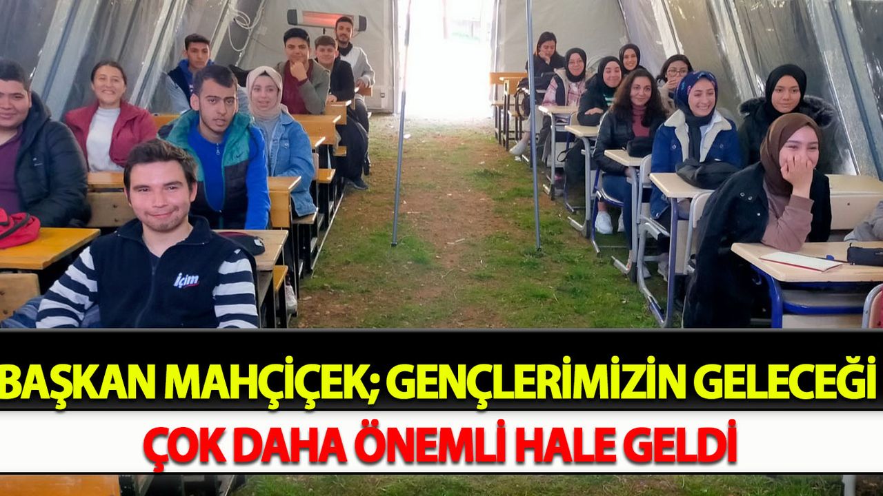Başkan Mahçiçek; Gençlerimizin geleceği çok daha önemli hale geldi