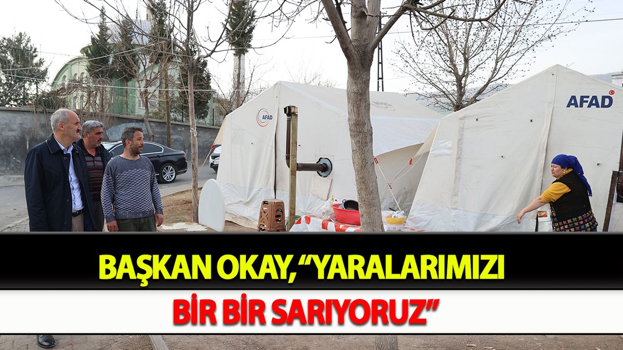 BAŞKAN OKAY, “YARALARIMIZI BİR BİR SARIYORUZ”