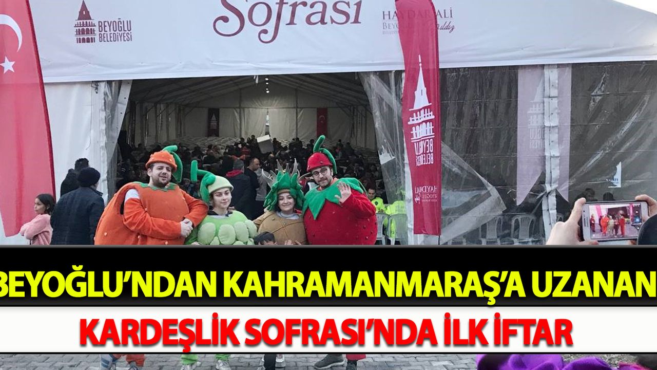 Beyoğlu’ndan Kahramanmaraş’a uzanan Kardeşlik Sofrası’nda ilk iftar