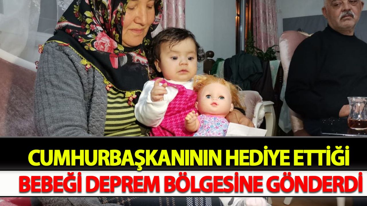 Cumhurbaşkanının hediye ettiği bebeği deprem bölgesine gönderdi
