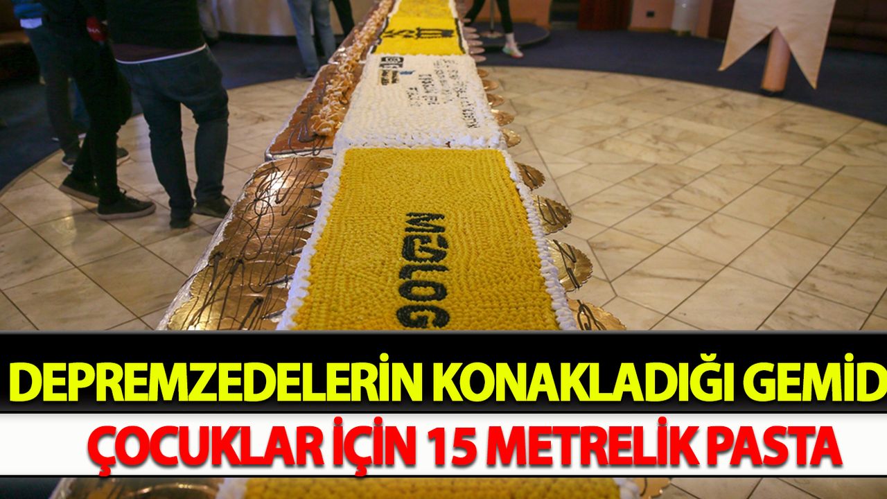 Depremzedelerin konakladığı gemide çocuklar için 15 metrelik pasta