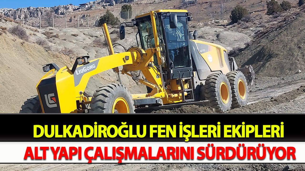 DULKADİROĞLU FEN İŞLERİ EKİPLERİ ALT YAPI ÇALIŞMALARINI SÜRDÜRÜYOR