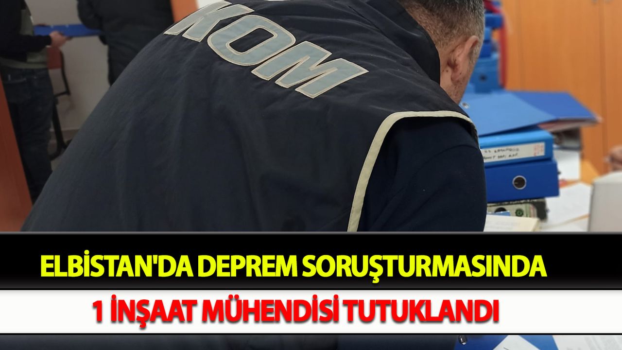 Elbistan'da deprem soruşturmasında 1 inşaat mühendisi tutuklandı