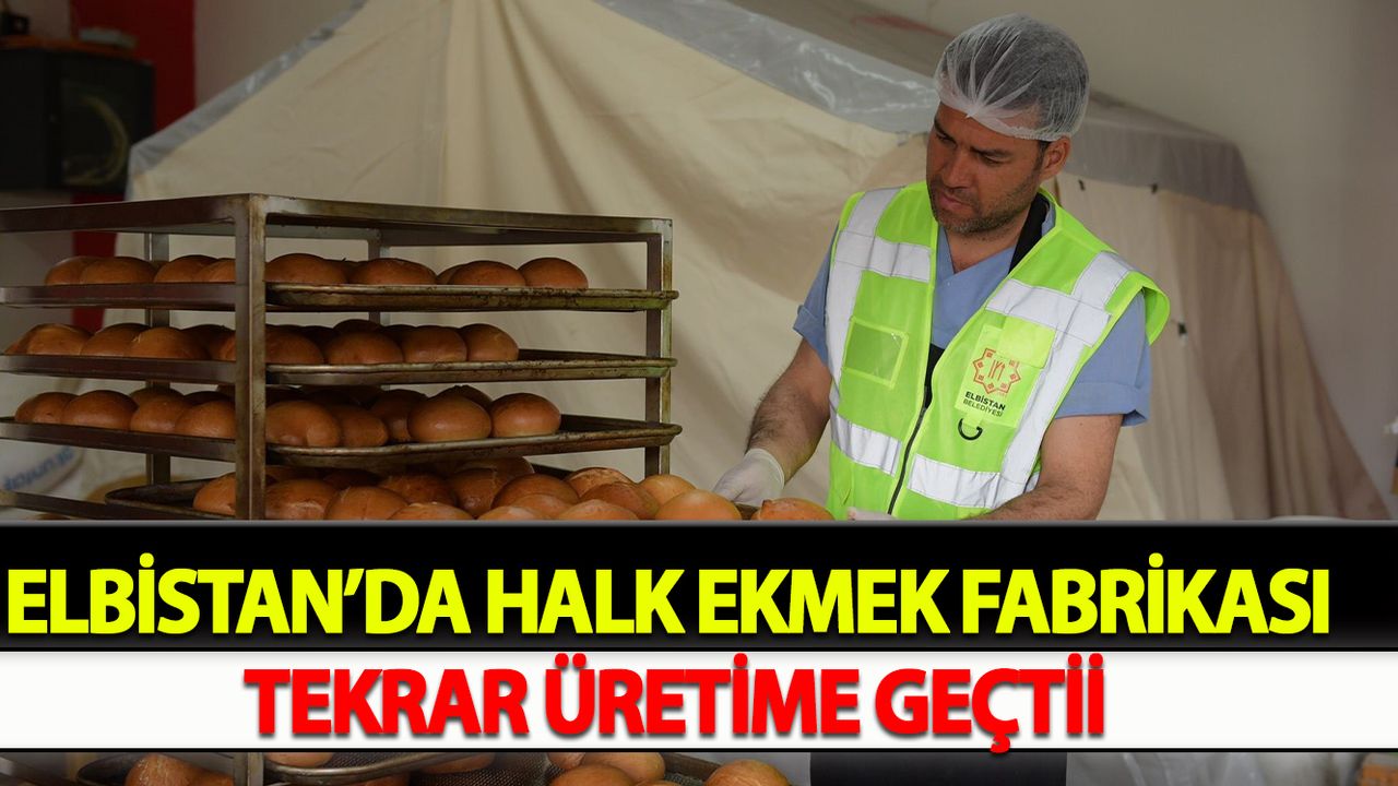 Elbistan’da halk ekmek fabrikası tekrar üretime geçti
