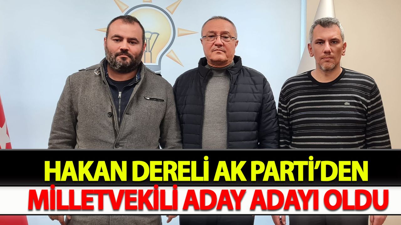 Hakan Dereli AK Parti’den Milletvekili Aday Adayı oldu