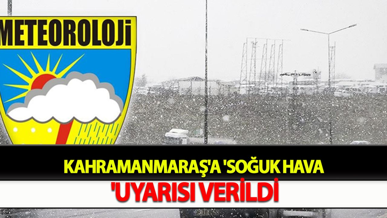 Kahramanmaraş'a 'Soğuk hava 'uyarısı verildi