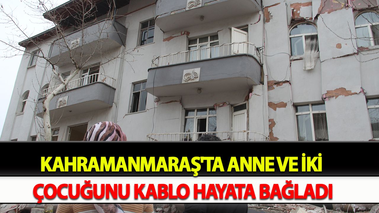 Kahramanmaraş'ta Anne ve iki çocuğunu kablo hayata bağladı
