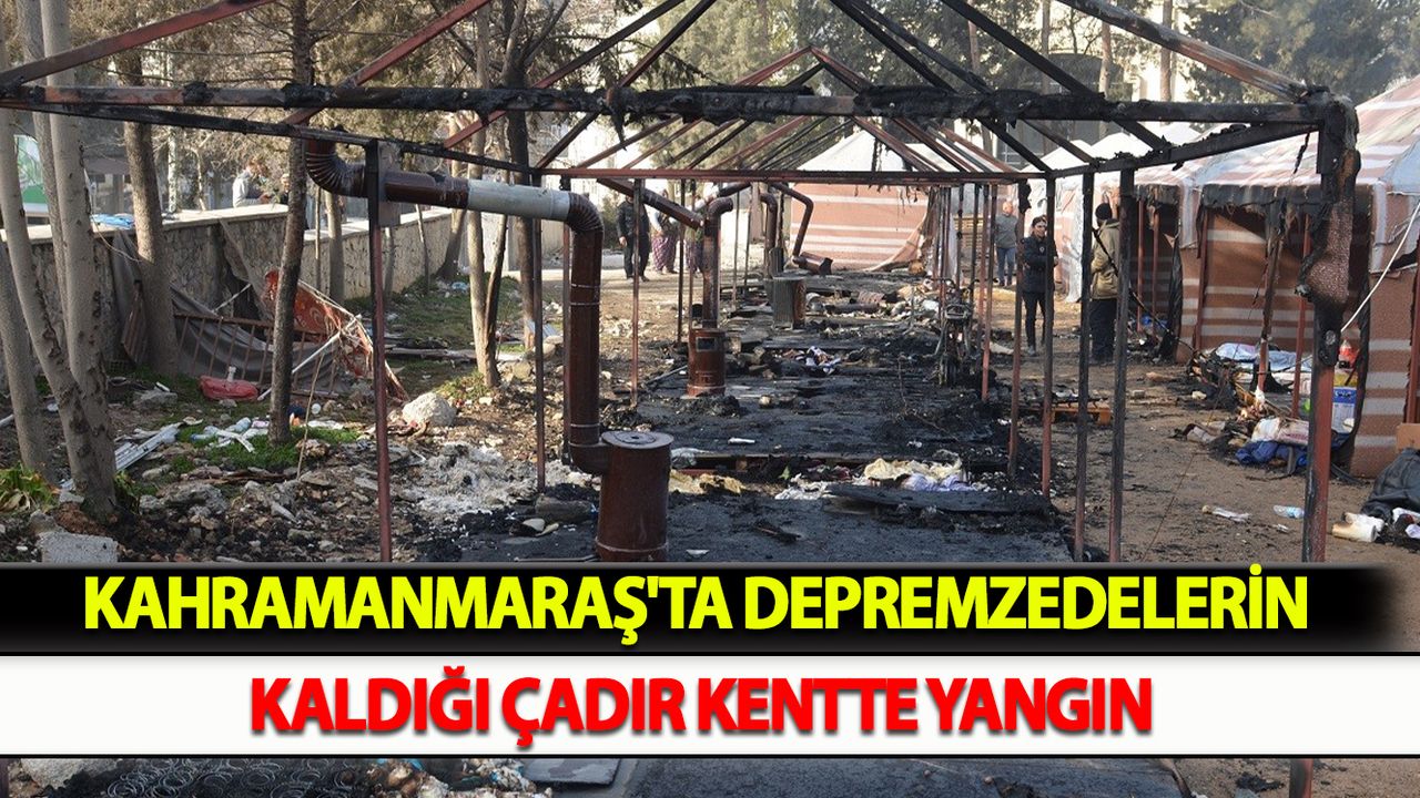 Kahramanmaraş'ta Depremzedelerin kaldığı çadır kentte yangın