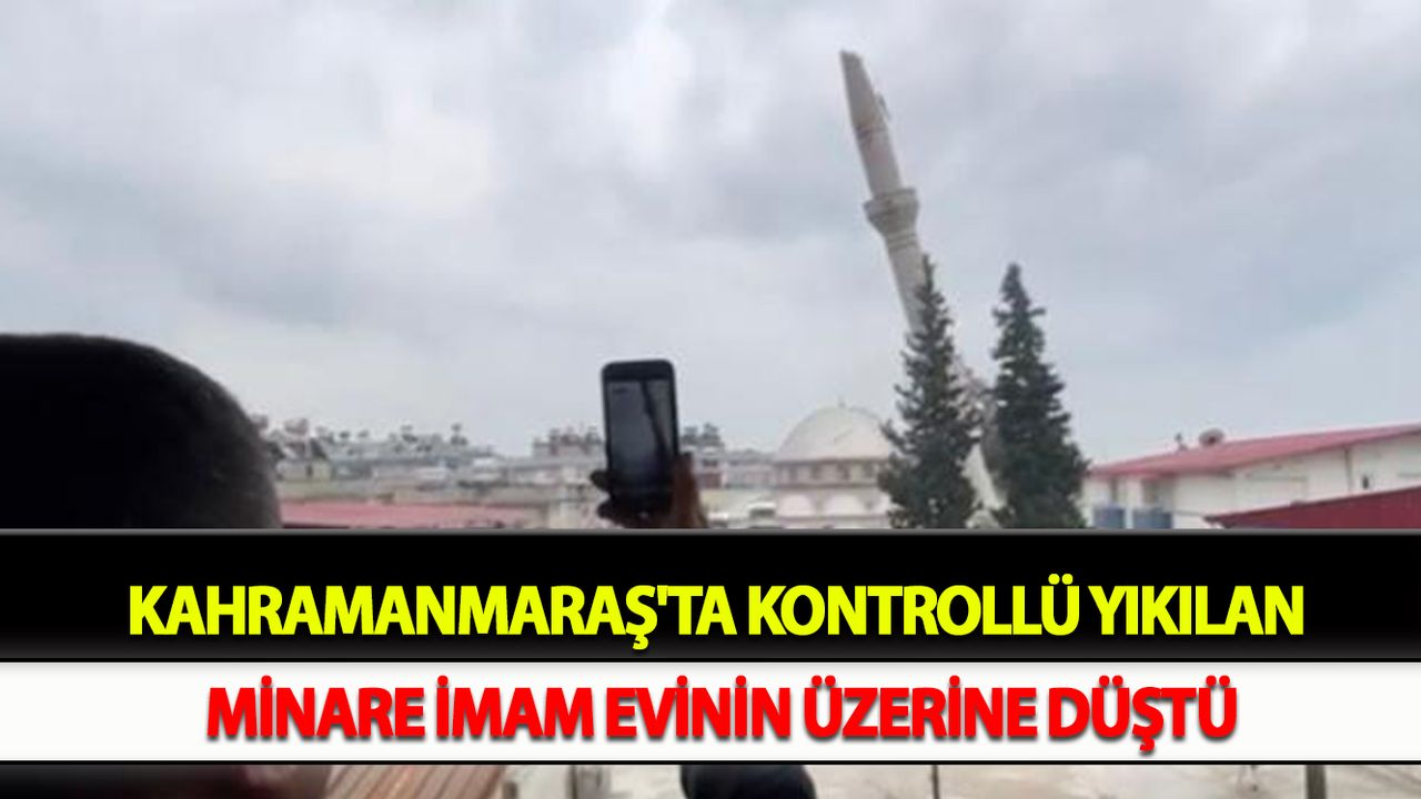 Kahramanmaraş'ta Kontrollü yıkılan minare imam evinin üzerine düştü