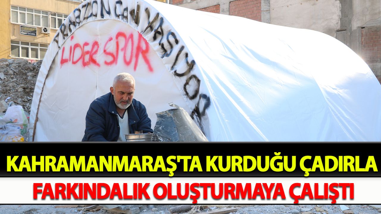 Kahramanmaraş'ta Kurduğu çadırla farkındalık oluşturmaya çalıştı