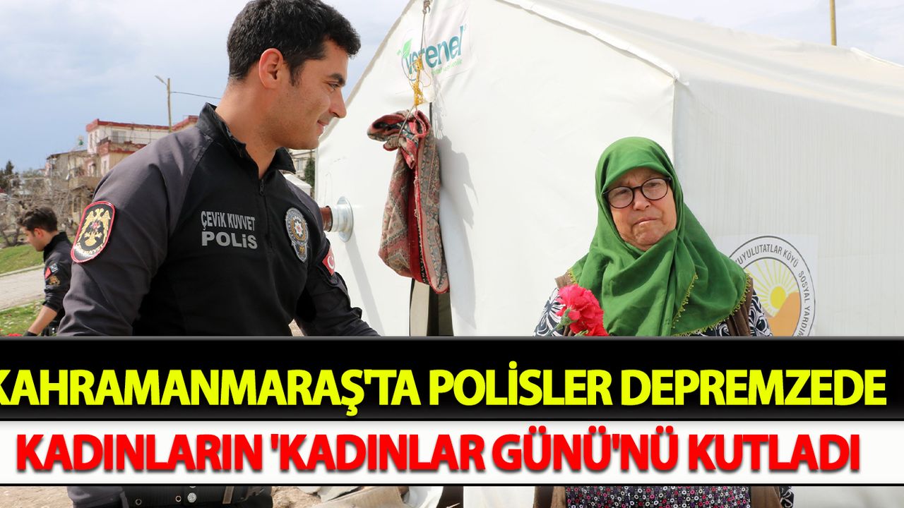 Kahramanmaraş'ta Polisler depremzede kadınların 'Kadınlar Günü'nü kutladı