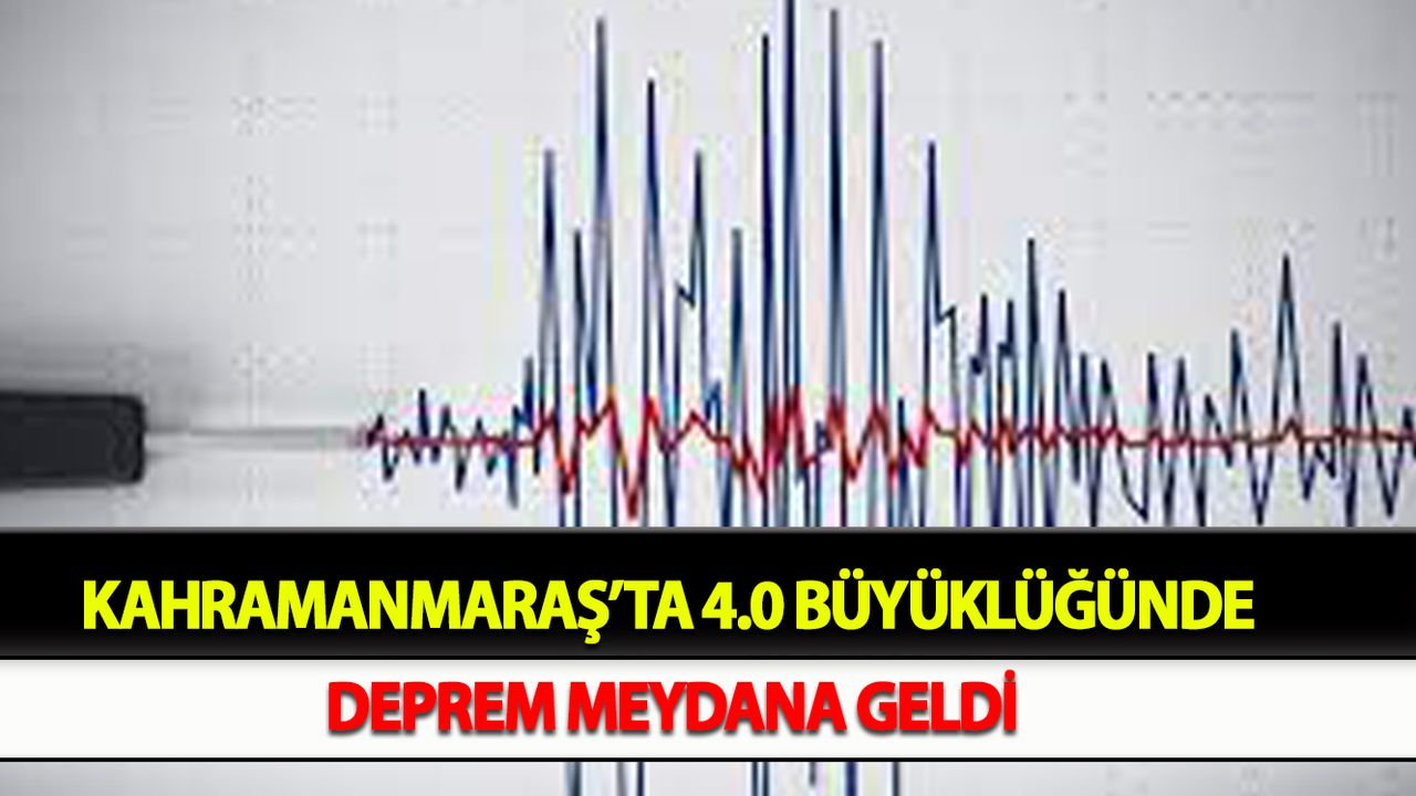 Kahramanmaraş’ta 4.0 büyüklüğünde deprem meydana geldi