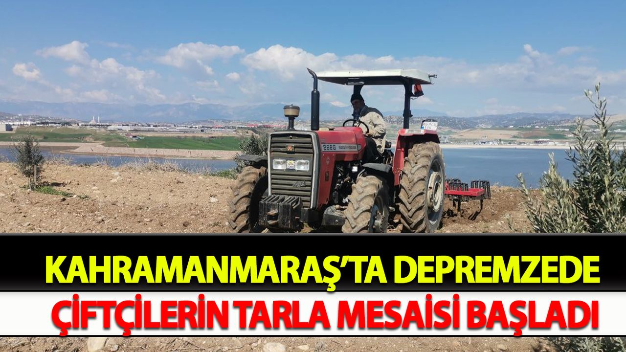Kahramanmaraş’ta depremzede çiftçilerin tarla mesaisi başladı